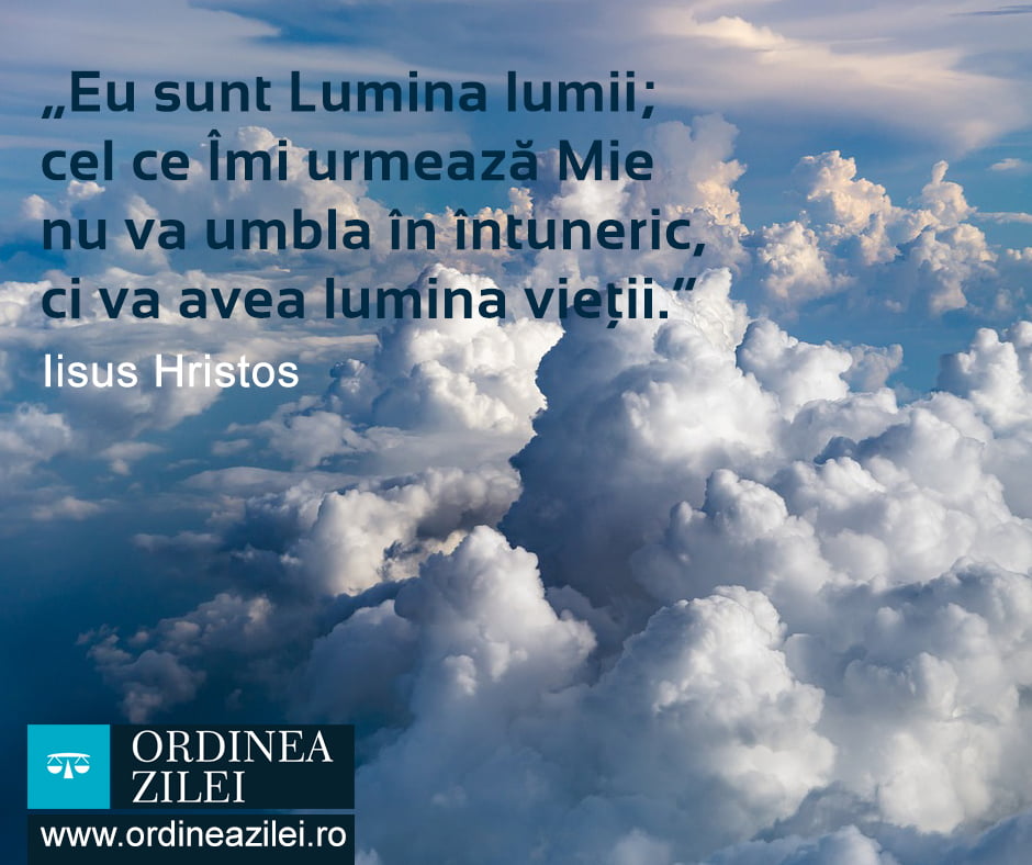 CITATUL ZILEI. Eu sunt Lumina lumii; cel ce Îmi urmează Mie nu va umbla în întuneric, ci va avea lumina vieţii