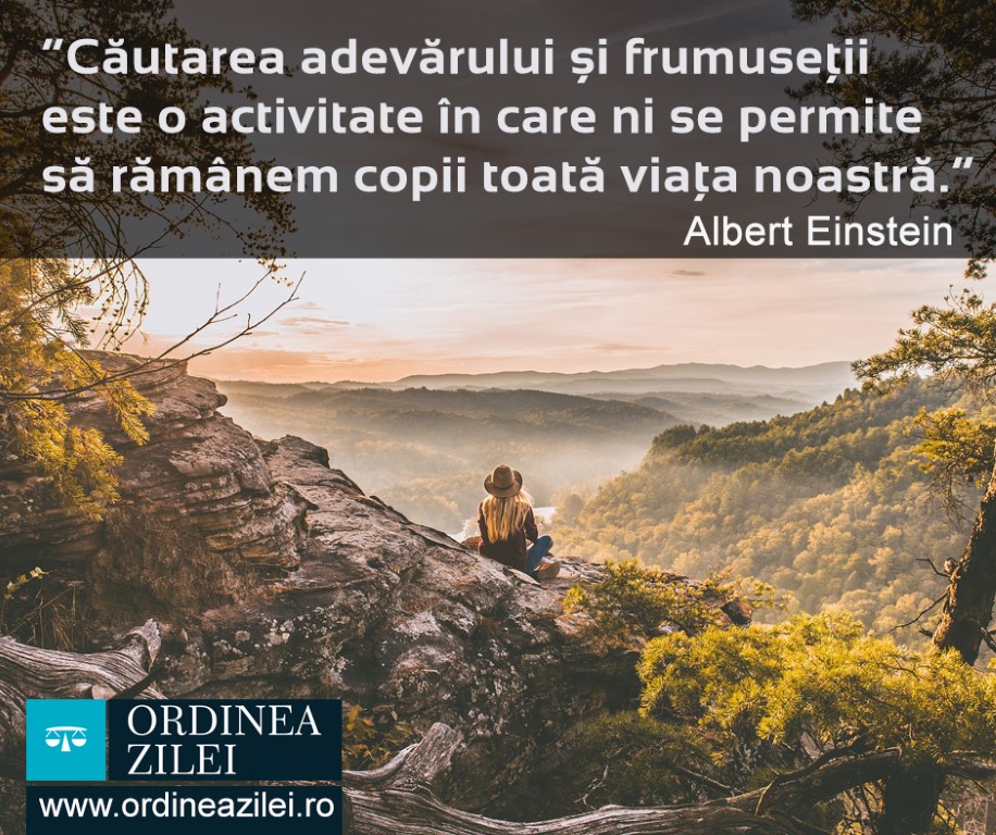 CITATUL ZILEI. Căutarea adevărului și frumuseții este o activitate în care ni se permite să rămânem copii toată viața noastră