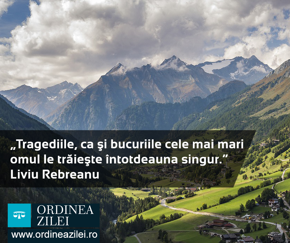 CITATUL ZILEI. Tragediile, ca şi bucuriile cele mai mari omul le trăieşte întotdeauna singur